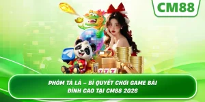 Phỏm Tá Lả – Bí Quyết Chơi Game Bài Đỉnh Cao Tại Cm88 2026