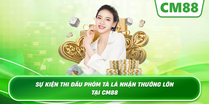 Sự kiện thi đấu Phỏm Tá Lả nhận thưởng lớn tại Cm88