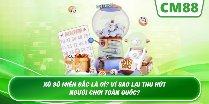 Xổ Số Miền Bắc là gì? Vì sao lại thu hút người chơi toàn quốc?